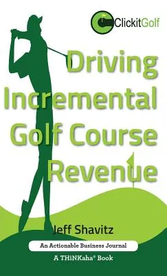 Driving Incremental Golf Course Revenue: Tee up your winning business strategy for generating incremental revenue for your golf course. - Hardcover by Books by splitShops